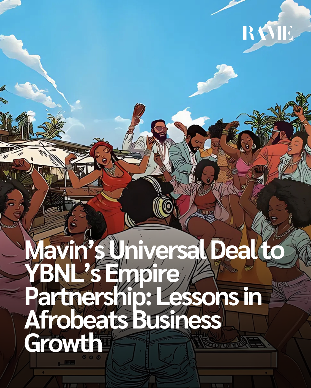 Mavin’s Universal Deal to YBNL’s Empire Partnership: Lessons in Afrobeats Business Growth